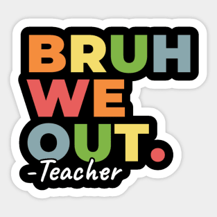 Bruh We Out Teachers - End of School Year Teacher Summer Sticker